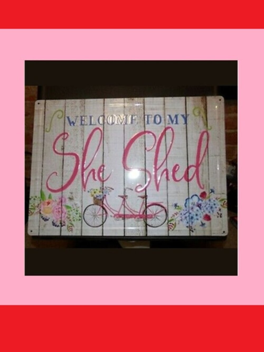 Tin Sign "Welcome to My She Shed" 16.75"tall x 12"wide weatherproof finish 61513